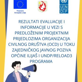 Rezultati evaluacije i informacije u vezi s predloženim projektnim prijedlozima organizacija civilnog društva (OCD) u toku zajedničkog Javnog poziva Općine Ilijaš i UNDP/ReLOaD3 programa